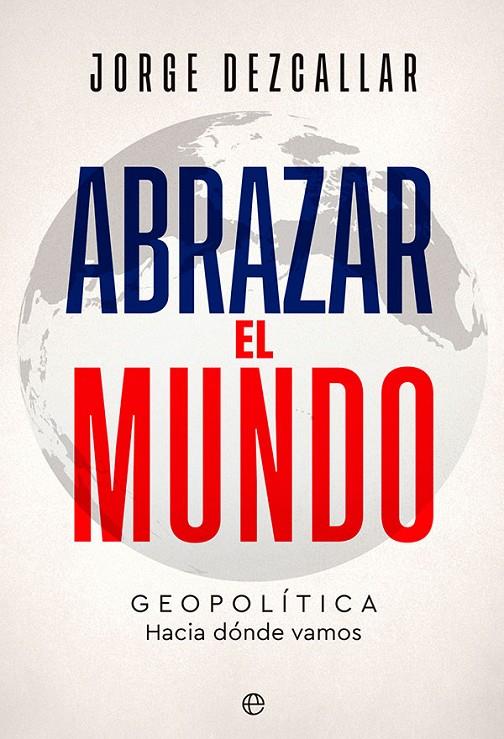 Abrazar el mundo | 9788413843261 | Dezcallar, Jorge