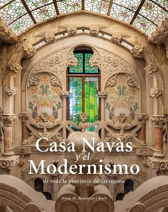 Casa Navàs y el Modernismo de toda la província de Tarragona | 9788484788997 | Buqueras, Josep Maria / Capdevila, Joan / Duch, Joan