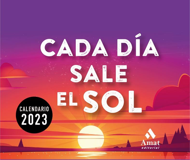 CALENDARIO CADA DÍA SALE EL SOL 2023 | 9788419341143 | Amat Editorial