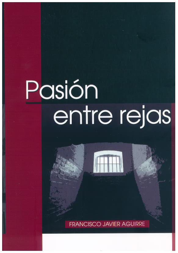 PASION ENTRE REJAS | 9788412660449 | AGUIRRE, FRANCISCO JAVIER