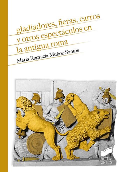 Gladiadores, fieras, carros y otros espectáculos en la antigua Roma | 9788413571577 | Muñoz-Santos, María Engracia