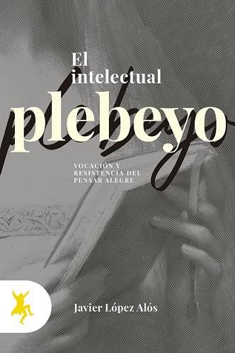 INTELECTUAL PLEBEYO, EL | 9788417786120 | LÓPEZ ALÓS, JAVIER