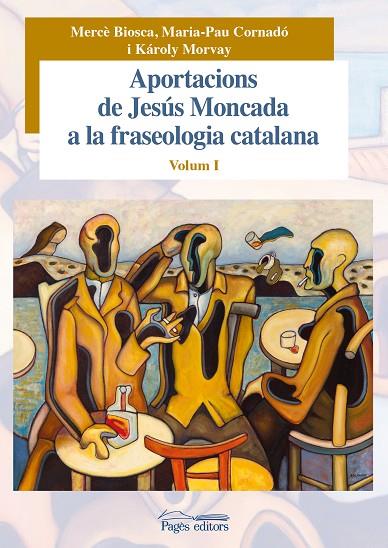 Aportacions de Jesús Moncada a la fraseologia catalana. Volum I | 9788499756943 | Biosca Postius, Mercè / Cornadó Teixidó, Maria-Pau / Morvay, Károly