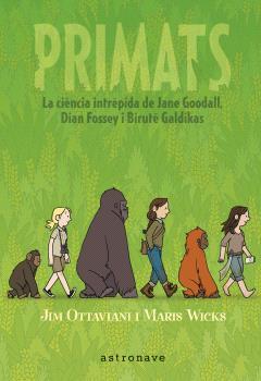 PRIMATS. LA CIENCIA INTRÉPIDA DE JANE GOODALL, DIAN FOSSEY I BIRUTÉ GALDIKAS | 9788467947571 | JIM OTTAVIANI Y MARIS WICKS