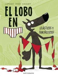 El lobo en calzoncillos. ¡Elásticos y fantásticos! | 9788467934281 | Lupano, Wilfrid / Itoïz, Mayana / Cauuet, Paul