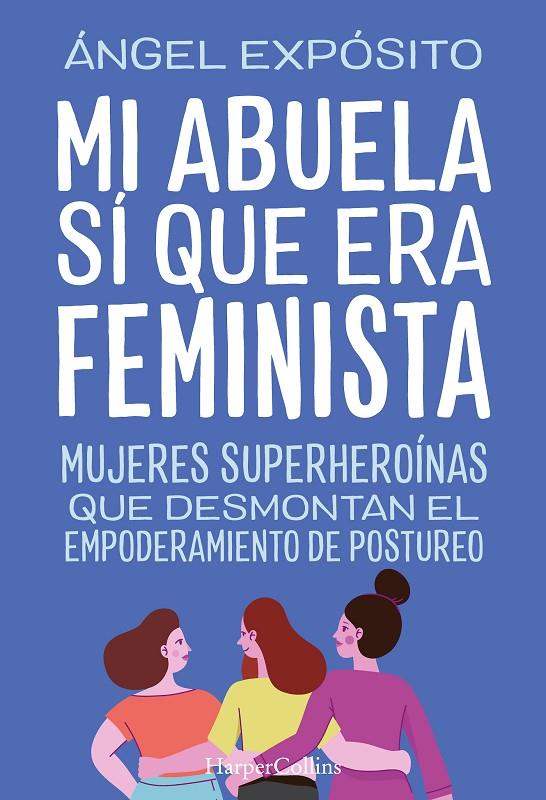 Mi abuela sí que era feminista. Mujeres superheroínas que desmontan el feminismo | 9788491398783 | Expósito, Ángel