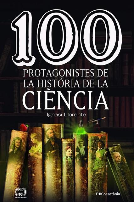 100 protagonistes de la història de la ciència | 9788413562278 | Llorente Briones, Ignasi