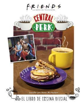 FRIENDS: CENTRAL PERK. EL LIBRO DE COCINA OFICIAL | 9788467949087 | MICKELSON, KARA