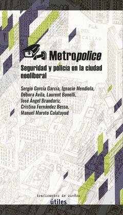 METROPOLICE. SEGURIDAD Y POLICIA EN LA CIUDAD NEOLIBERAL. | 9788412453805 | GARCIA GARCIA, SERGIO/ MENDIOLA, IGNACIO/ AVILA CANTOS, DEBORA