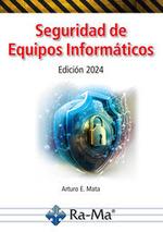 Seguridad de Equipos Informáticos. Edición 2024 | 9788419857897 | Arturo Enrique Mata García