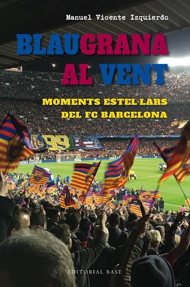 Blaugrana al vent. Moments estel·lars del FC Barcelona | 9788419007667 | Vicente Izquierdo, Manuel