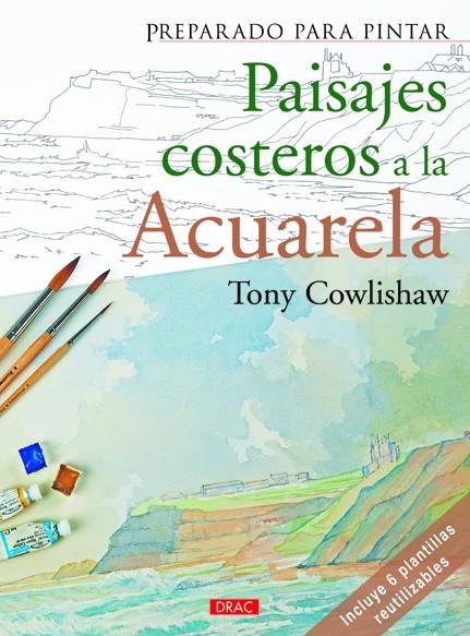 Preparado para pintar. Paisajes costeros a la acurela | 9788498742817 | Cowlishaw, Tony